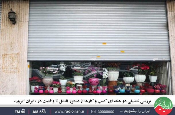 بررسی تعطیلی دو هفته ای کسب و کارها در «ایران امروز» رادیو ایران بررسی تعطیلی دو هفته ای کسب و کارها در «ایران امروز» رادیو ایران