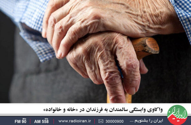 علل وابستگی سالمندان به فرزندان در «خانه و خانواده» رادیو ایران
