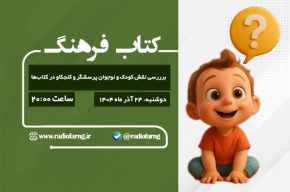 برررسی نقش كودک كنجكاو در كتاب‌ها در «كتاب فرهنگ» رادیو فرهنگ
